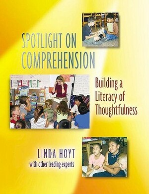 Spotlight on Comprehension: Building a Literacy of Thoughtfulness by Linda Hoyt