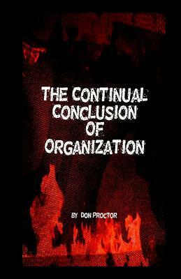 The Continual Conclusion of Organization by Don Proctor