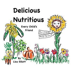 Delicious Nutritious Every Child's Friend by Elizabeth Elliott