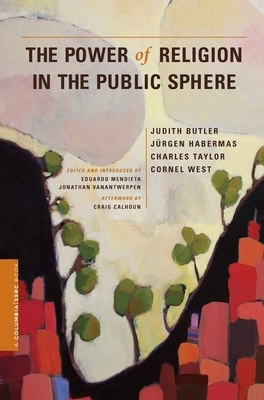 The Power of Religion in the Public Sphere by Jürgen Habermas, Judith Butler, Charles Taylor