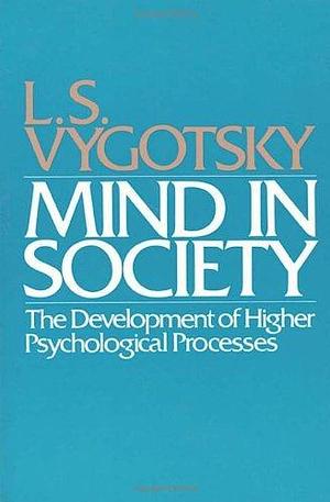 Mind in Society: Development of Higher Psychological Processes by Lev Semyonovich Vygotsky, Lev Semyonovich Vygotsky, Michael Cole, Vera John-Steiner