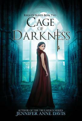 Cage of Darkness: Reign of Secrets, Book 2 by Jennifer Anne Davis