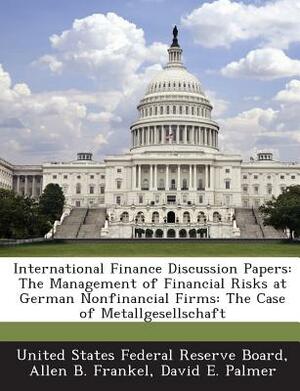 International Finance Discussion Papers: The Management of Financial Risks at German Nonfinancial Firms: The Case of Metallgesellschaft by Allen B. Frankel, David E. Palmer