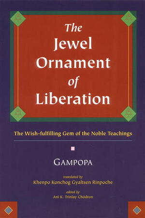 The Jewel Ornament of Liberation: The Wish-Fulfilling Gem of the Noble Teachings by Gampopa, Khenpo Konchog Gyaltsen
