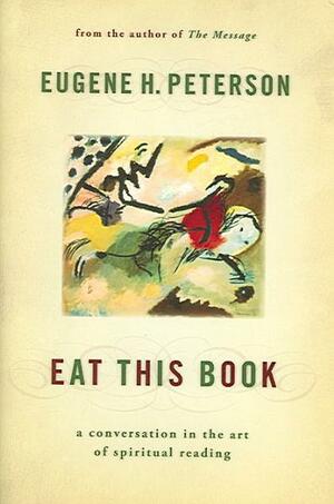 Eat This Book: A Conversation in the Art of Spiritual Reading by Eugene H. Peterson