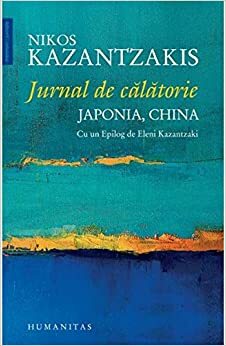 Jurnal de călătorie: Japonia, China by Nikos Kazantzakis, Ion Diaconescu, Elena Lazăr