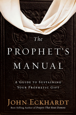 The Prophet's Manual: A Guide to Sustaining Your Prophetic Gift by John Eckhardt