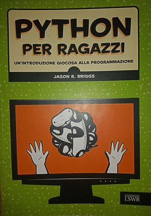 Python per ragazzi. Un'introduzione giocosa alla programmazione by Jason R. Briggs, Jason R. Briggs