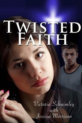 Twisted Faith by Victoria Schwimley, Jessica Morrison