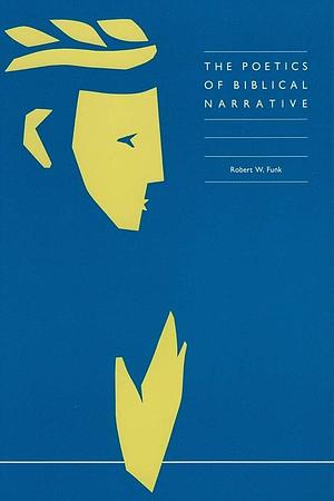 The Poetics of Biblical Narrative by Robert Walter Funk