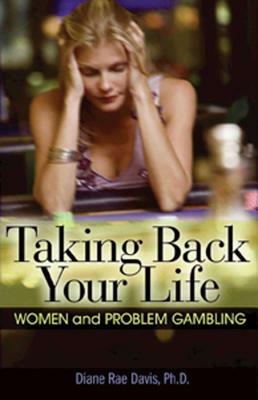 Taking Back Your Life: Women and Problem Gambling by Diane Rae Davis