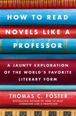 How to Read Novels Like a Professor: A Jaunty Exploration of the World's Favorite Literary Form by Thomas C. Foster