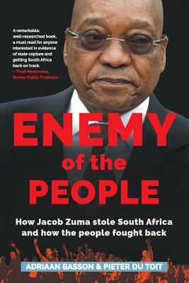 Enemy of the People: How Jacob Zuma stole South Africa and how the people fought back by Pieter H. du Toit, Adriaan Basson