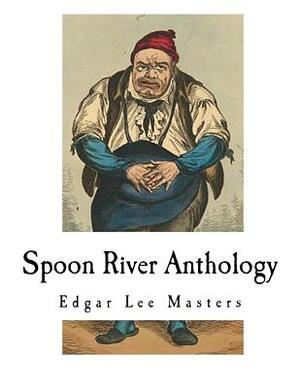 Spoon River Anthology: Edgar Lee Masters by Edgar Lee Masters