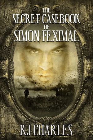 The Secret Casebook of Simon Feximal by KJ Charles