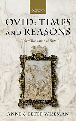 Ovid: Times and Reasons: A New Translation of Fasti by Anne Wiseman, Peter Wiseman