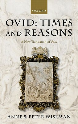 Ovid: Times and Reasons: A New Translation of Fasti by Peter Wiseman, Anne Wiseman