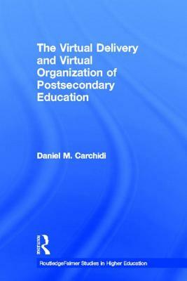 The Virtual Delivery and Virtual Organization of Post-Secondary Education by Daniel Carchidi