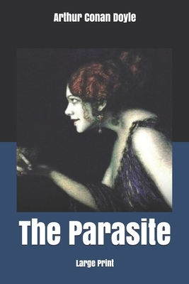 The Parasite: Large Print by Arthur Conan Doyle