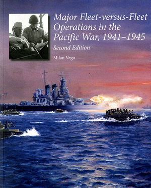 Major-Fleet Versus-Fleet Operations in the Pacific War, 1941-1945 by Milan N. Vego