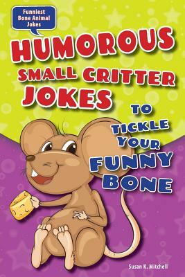 Humorous Small Critter Jokes to Tickle Your Funny Bone by Susan K. Mitchell