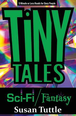 Tiny Tales: Sci-fi/Fantasy: 5-Minute or Less Reads for Busy People by Susan Tuttle