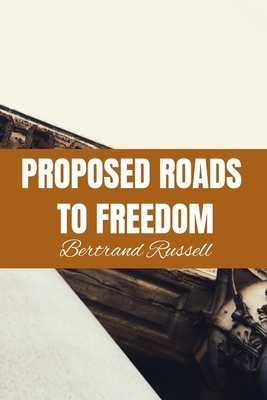 PROPOSED ROADS TO FREEDOM Bertrand Russell: Classic Literature Published 1918 by Bertrand Russell