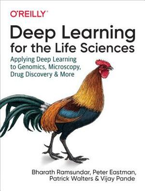 Deep Learning for the Life Sciences: Applying Deep Learning to Genomics, Microscopy, Drug Discovery, and More by Patrick Walters, Peter Eastman, Bharath Ramsundar