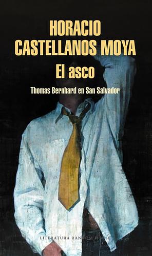 El asco: Thomas Bernhard en San Salvador by Horacio Castellanos Moya