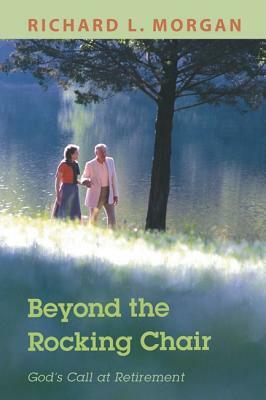 Beyond the Rocking Chair: God's Call at Retirement by Richard L. Morgan