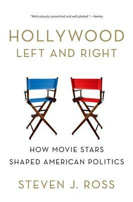 Hollywood Left and Right: How Movie Stars Shaped American Politics by Steven J. Ross