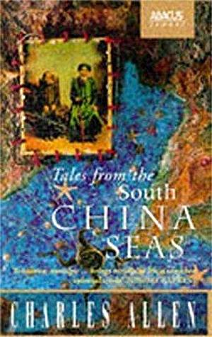 Tales From The South China Seas: Images of the British in South East Asia in the Twentieth Century by Charles Allen, Charles Allen