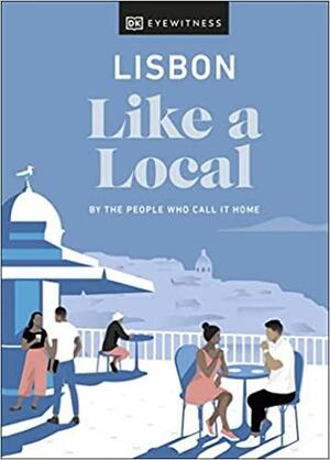 Lisbon Like a Local: by the People Who Call It Home by DK Eyewitness