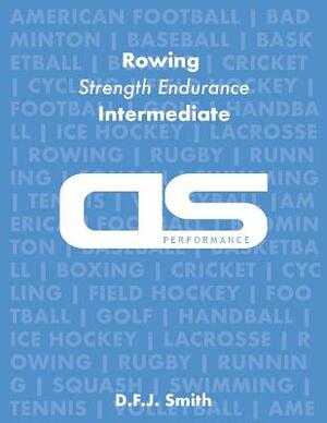 DS Performance - Strength & Conditioning Training Program for Rowing, Strength Endurance, Intermediate by D. F. J. Smith