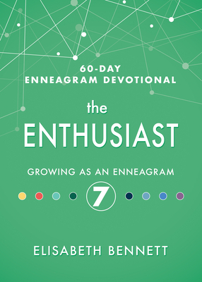 The Enthusiast: Growing as an Enneagram 7 by Elisabeth Bennett