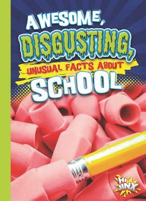 Awesome, Disgusting, Unusual Facts about School by Eric Braun
