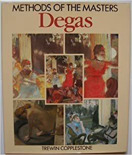 Methods Of The Masters: Degas by Trewin Copplestone