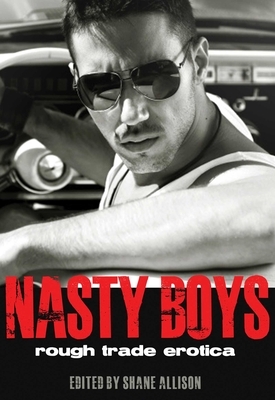 Nasty Boys: Rough Trade Erotica by Shane Allison