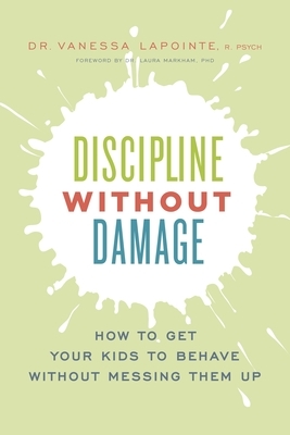 Discipline Without Damage: How to Get Your Kids to Behave Without Messing Them Up by Vanessa Lapointe