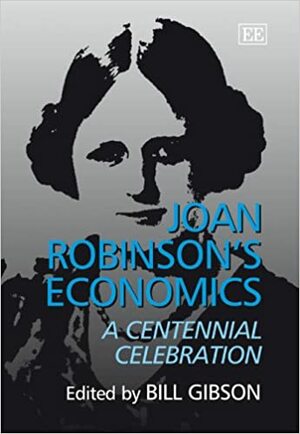 Joan Robinson's Economics by H. Gram, Bill Gibson, A. Bhaduri, R. Blecker, Philip Kerr, A. Dutt, Joan Robinson, Dody Haris, Geoffrey C. Harcourt