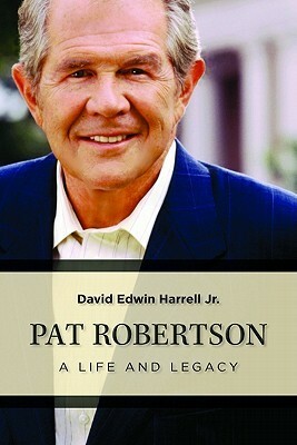 Pat Robertson: A Life and Legacy by David Edwin Harrell Jr.