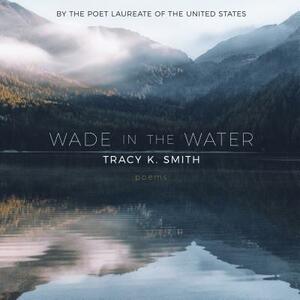 Wade in the Water: Poems by Tracy K. Smith