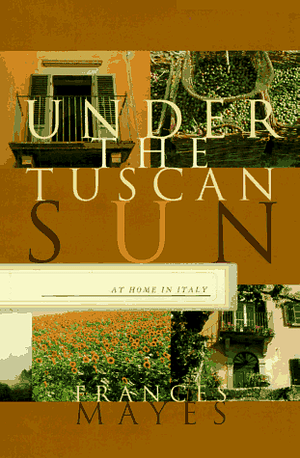 Under the Tuscan Sun: At Home in Italy by Frances Mayes