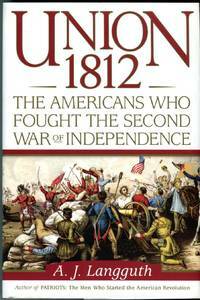Union 1812: The Americans Who Fought the Second War of Independence by A.J. Langguth