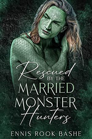 Rescued by the Married Monster Hunters by Ennis Rook Bashe, Ennis Rook Bashe