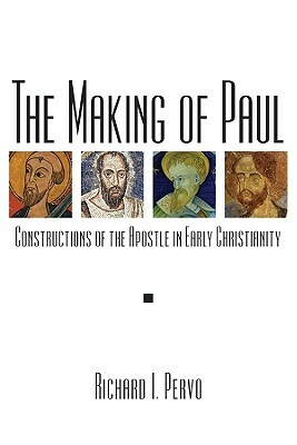 The Making of Paul: Constructions of the Apostle in Early Christianity by Richard I. Pervo