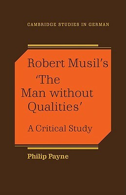 Robert Musil's 'the Man Without Qualities': A Critical Study by Philip Payne
