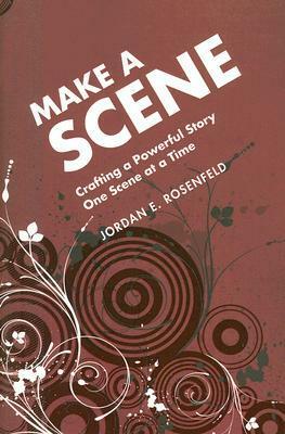 Make a Scene: Crafting a Powerful Story One Scene at a Time by Jordan E. Rosenfeld