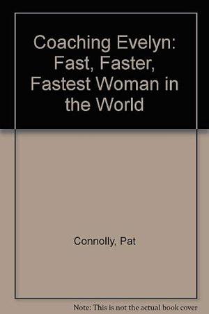 Coaching Evelyn: Fast, Faster, Fastest Woman in the World by Pat Connolly