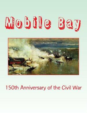 Mobile Bay: 150th Anniversary of the Civil War: A Pictorial Review of Action of Mobile Bay at Fort Blakely, Fort Gaines, Fort Morg by Randy Decuir